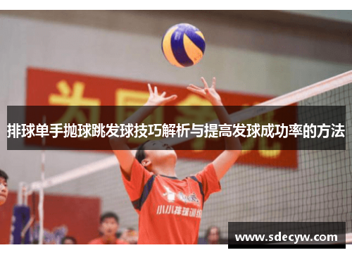 排球单手抛球跳发球技巧解析与提高发球成功率的方法