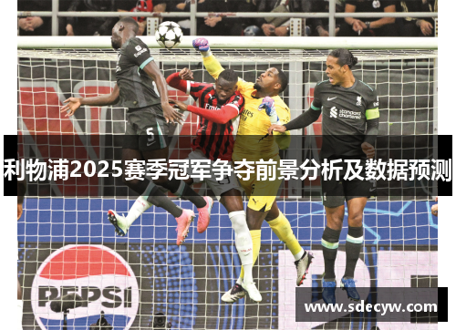 利物浦2025赛季冠军争夺前景分析及数据预测