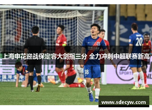 上海申花迎战保定容大剑指三分 全力冲刺中超联赛新高