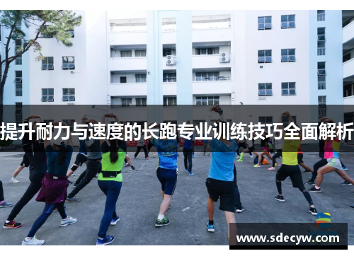 提升耐力与速度的长跑专业训练技巧全面解析