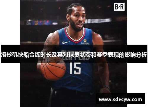 洛杉矶快船合练时长及其对球员状态和赛季表现的影响分析