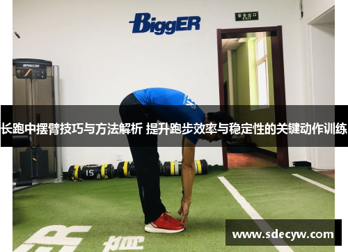 长跑中摆臂技巧与方法解析 提升跑步效率与稳定性的关键动作训练